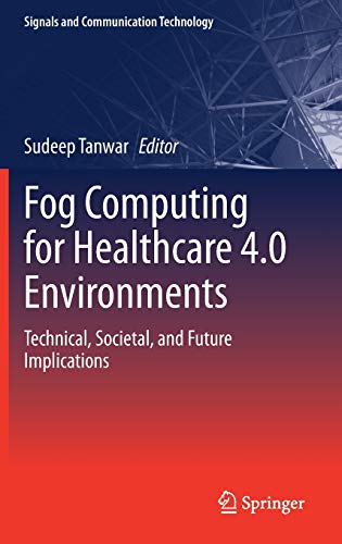 Fog Computing for Healthcare 4.0 Environments: Technical, Societal, and Future Implications (Signals and Communication Technology)