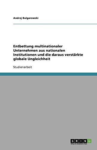 Entbettung multinationaler Unternehmen aus nationalen Institutionen und die daraus verstärkte globale Ungleichheit