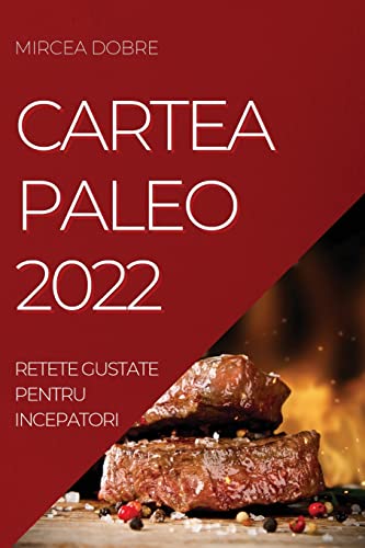 CARTEA PALEO 2022: RETETE GUSTATE PENTRU INCEPATORI