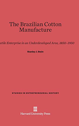 The Brazilian Cotton Manufacture: Textile Enterprise in an Underdeveloped Area, 1850-1950 (Studies in Entrepreneurial History, Band 2)