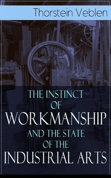 The Instinct of Workmanship and the State of the Industrial Arts von ...