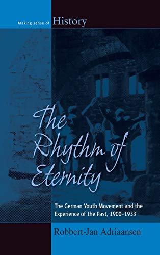 Rhythm of Eternity: The German Youth Movement and the Experience of the Past, 1900-1933 (Making Sense of History, Band 22)
