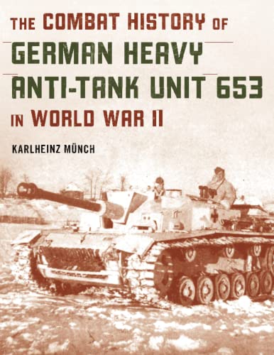 Karlheinz Münch The Combat History Of German Heavy Anti-Tank Unit 653 In World War Ii