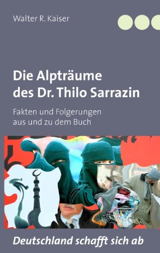 Die Alpträume des Dr. Thilo Sarrazin: Fakten und Folgerungen aus und zu dem Buch Deutschland schafft sich ab
