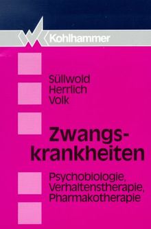 Zwangskrankheiten. Psychobiologie, Verhaltenstherapie, Pharmakotherapie