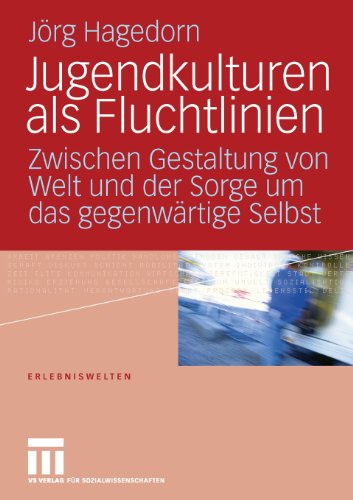 Jugendkulturen als Fluchtlinien: Zwischen Gestaltung von Welt und der Sorge um das gegenwärtige Selbst (Erlebniswelten)