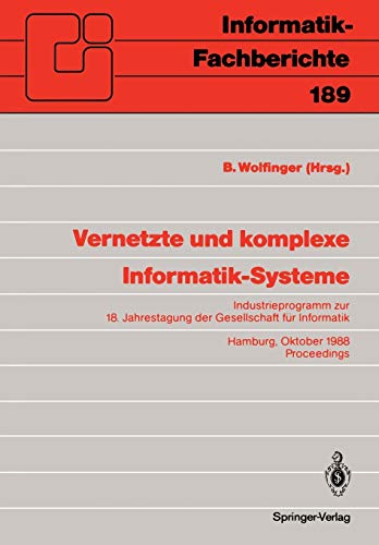 Vernetzte und komplexe Informatik-Systeme: Industrieprogramm zur 18. Jahrestagung der Gesellschaft für Informatik, Hamburg, 18./19. Oktober 1988. Proceedings (Informatik-Fachberichte, 189, Band 189)
