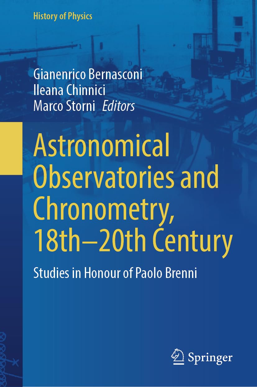 Astronomical Observatories and Chronometry, 18th-20th Century: Studies in Honour of Paolo Brenni (History of Physics)
