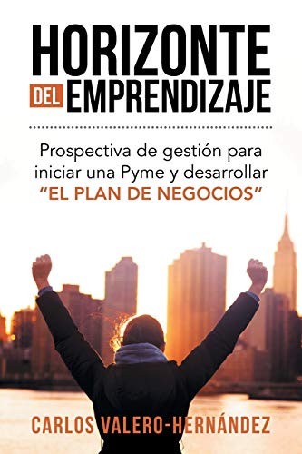 Horizonte del emprendizaje: Prospectiva de gestión para iniciar una Pyme y desarrollar El Plan de Negocios