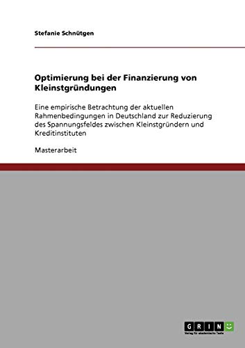 Optimierung bei der Finanzierung von Kleinstgründungen: Eine empirische Betrachtung der aktuellen Rahmenbedingungen in Deutschland zur Reduzierung des ... zwischen Kleinstgründern und Kreditinstituten