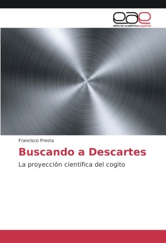 Buscando a Descartes: La proyección científica del cogito