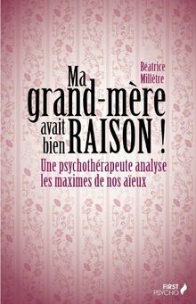 Ma grand-mère avait bien raison ! : une psychothérapeute analyse les maximes de nos aïeux