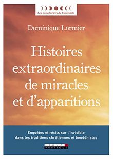 Histoires extraordinaires de miracles et d'apparitions : enquêtes et récits sur l'invisible dans les traditions chrétiennes et bouddhistes