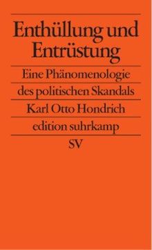 Enthüllung und Entrüstung: Eine Phänomenologie des politischen Skandals (edition suhrkamp)