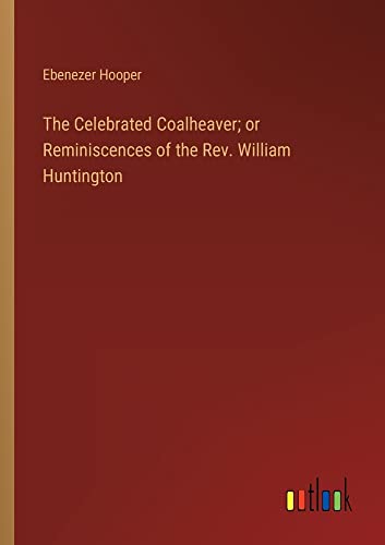 The Celebrated Coalheaver; or Reminiscences of the Rev. William Huntington
