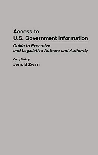 Access to U.S. Government Information: Guide to Executive and Legislative Authors and Authority (Bibliographies and Indexes in Law and Political Sci)