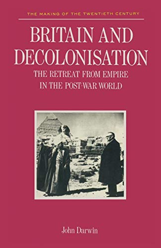 Britain and Decolonisation: The Retreat from Empire in the Post-War World (Making of 20th Century)