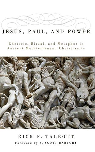 Jesus, Paul, and Power: Rhetoric, Ritual, and Metaphor in Ancient Mediterranean Christianity