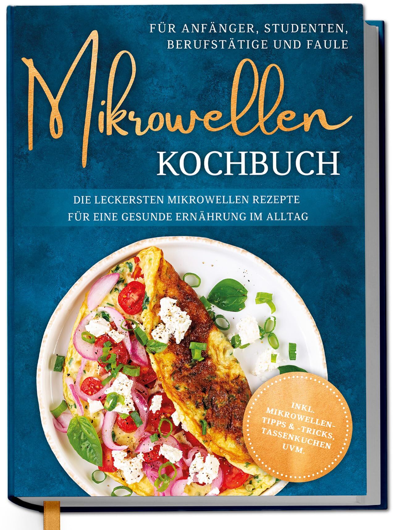Lameyer, Corinna: Mikrowellen Kochbuch für Anfänger, Studenten, Berufstätige & Faule: Die leckersten Mikrowellen Rezepte für eine gesunde Ernährung im Alltag - inkl. Mikrowellentipps & -tricks, Tassenkuchen uvm.