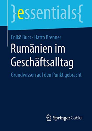 Rumänien im Geschäftsalltag: Grundwissen auf den Punkt gebracht (essentials)