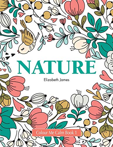 Colour Me Calm Book 1: Nature (Colour Me Calm Collection, Band 1)