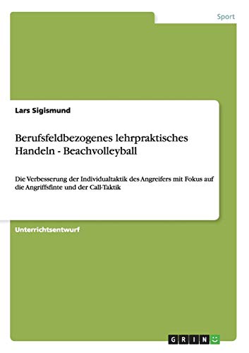 Berufsfeldbezogenes lehrpraktisches Handeln - Beachvolleyball: Die Verbesserung der Individualtaktik des Angreifers mit Fokus auf die Angriffsfinte und der Call-Taktik