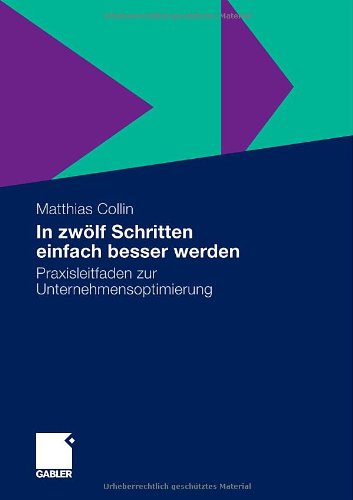 In zwölf Schritten einfach besser werden: Praxisleitfaden zur Unternehmensoptimierung