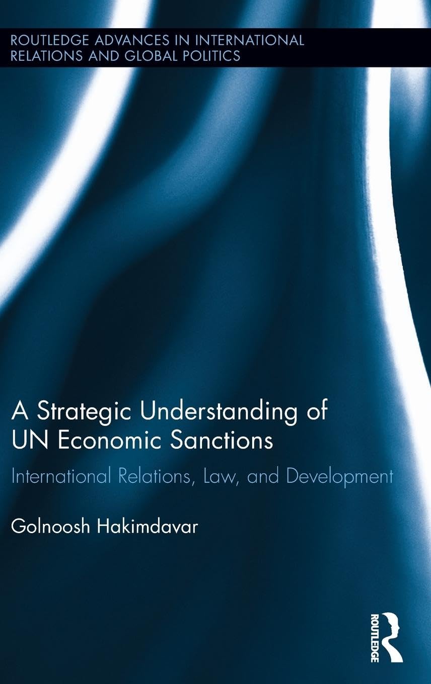 A Strategic Understanding of UN Economic Sanctions: International Relations, Law and Development (Routledge Advances in International Relations and Global Politics)