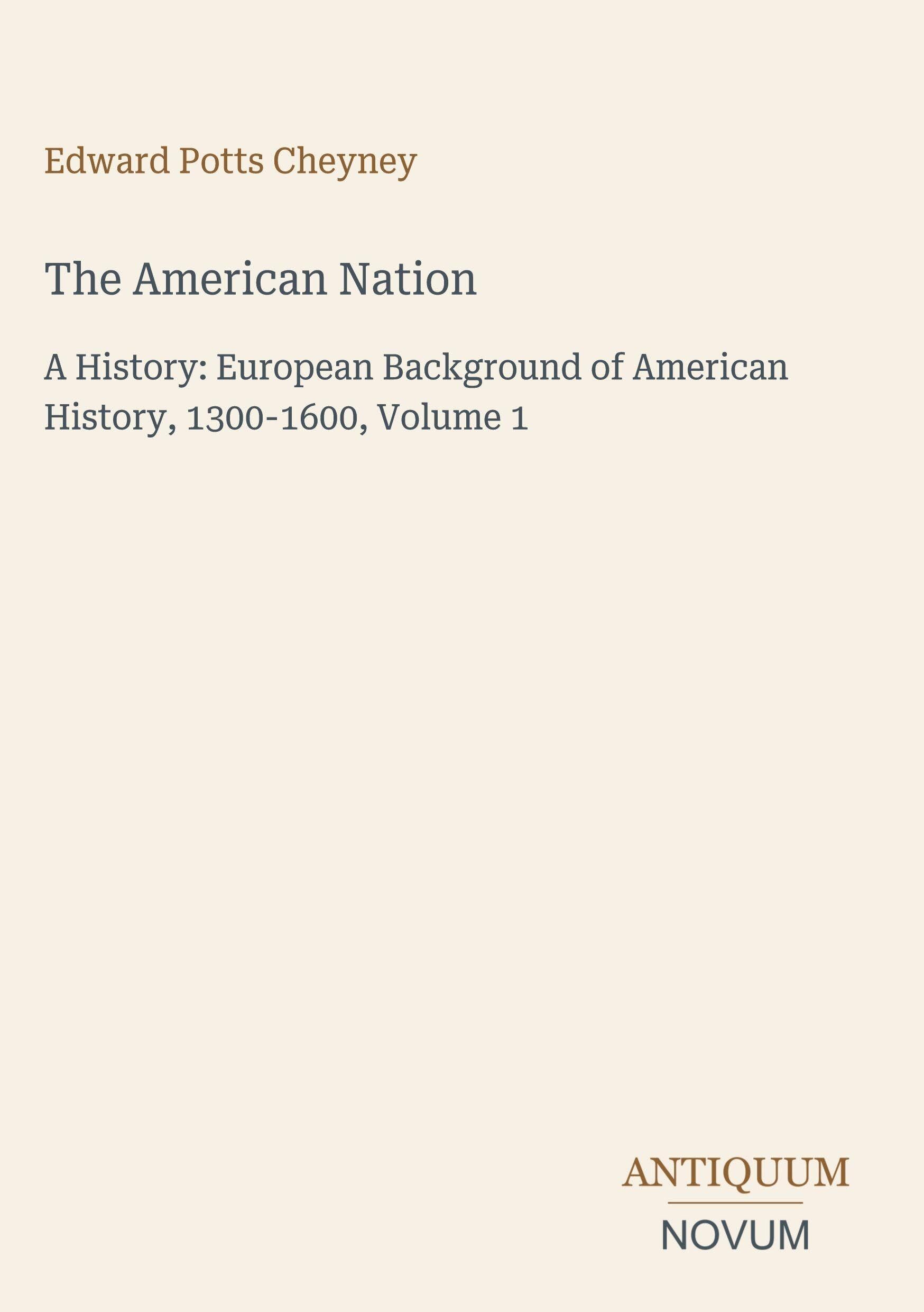 The American Nation: A History: European Background of American History, 1300-1600, Volume 1