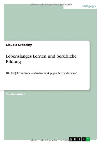 Lebenslanges Lernen und berufliche Bildung: Die Projektmethode als Instrument gegen Lernwiderstand