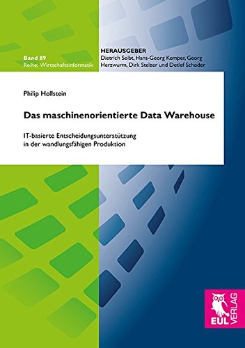 Das maschinenorientierte Data Warehouse: IT-basierte Entscheidungsunterstützung in der wandlungsfähigen Produktion (Wirtschaftsinformatik)