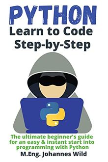 Python | Learn to Code Step by Step: The ultimate beginner's guide for an easy & instant start into programming with Python
