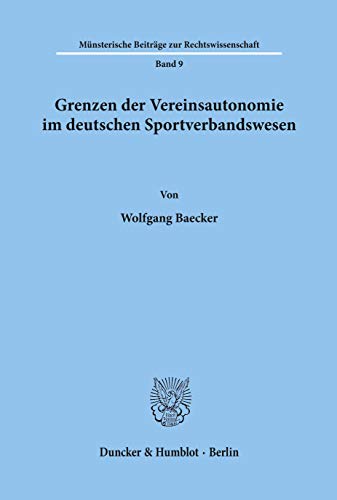 Grenzen der Vereinsautonomie im deutschen Sportverbandswesen. (Munsterische Beitrage Zur Rechtswissenschaft, 9)