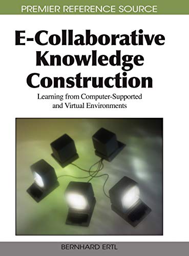 E-Collaborative Knowledge Construction: Learning from Computer-Supported and Virtual Environments (Premier Reference Source)