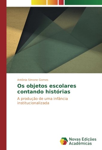 Os objetos escolares contando histórias: A produção de uma infância institucionalizada