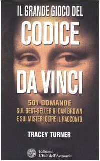 Il grande gioco del Codice da Vinci. 501 domande sul best-seller di Dan Brown e sui misteri oltre il racconto (Uomini storia e misteri)