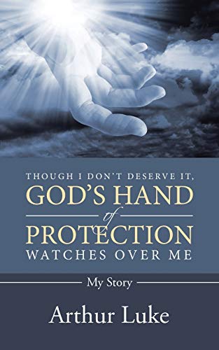 Though I Don't Deserve It, God's Hand of Protection Watches Over Me: My Story