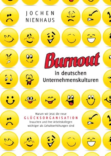 Burn-out in deutschen Unternehmenskulturen: Warum wir jetzt die neue Glücksorganisation brauchen und Ihre Arbeitskollegen wichtiger als Gehaltserhöhungen sind