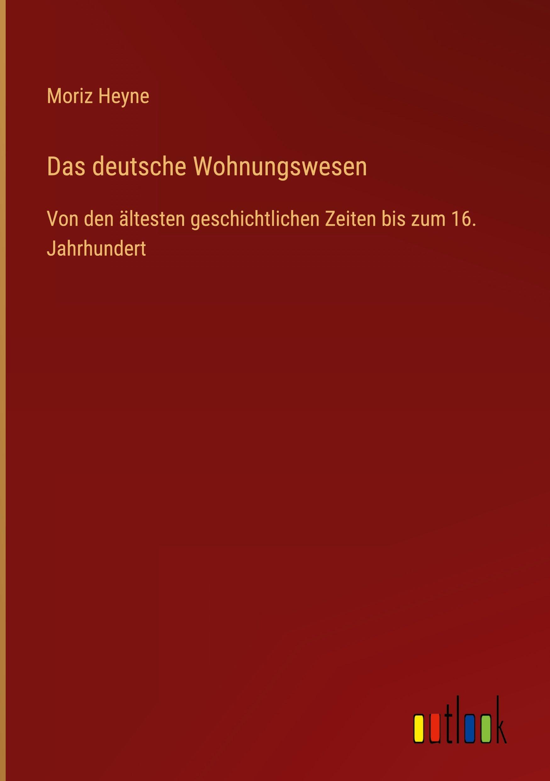 Das deutsche Wohnungswesen: Von den ältesten geschichtlichen Zeiten bis zum 16. Jahrhundert