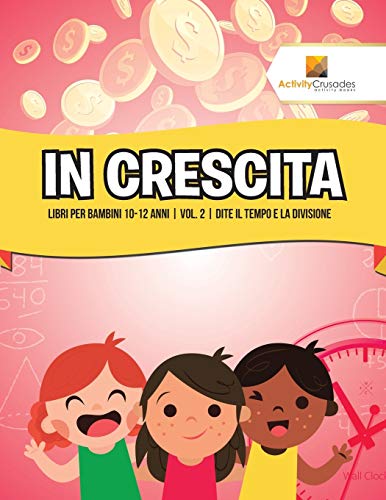 In Crescita : Libri Per Bambini 10-12 Anni | Vol. 2 | Dite il Tempo E La Divisione