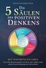Die 5 Säulen des positiven Denkens – Mut zum erfüllten Leben: Wie Sie Ihre Bestimmung finden, zum Meister Ihrer Gefühle werden und den Weg zum bedingungslosen Glück entdecken