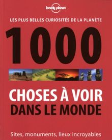 1.000 choses à voir dans le monde : les plus belles curiosités de la planète : sites, monuments, lieux incroyables