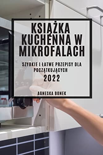 KSI¿¿KA KUCHENNA W MIKROFALACH: SZYBKIE I ¿ATWE PRZEPISY DLA POCZ¿TKUJ¿CYCH