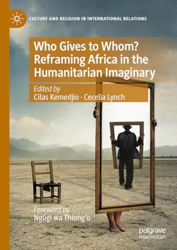 Who Gives to Whom? Reframing Africa in the Humanitarian Imaginary (Culture and Religion in International Relations)