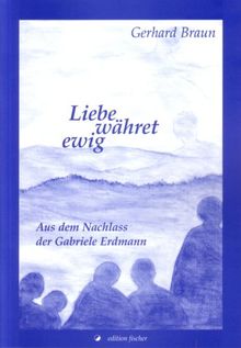 Liebe währet ewig: Aus dem Nachlass der Gabriele Erdmann