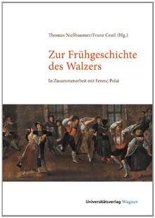 Zur Frühgeschichte des Walzers: In Zusammenarbeit mit Ferenc Polai