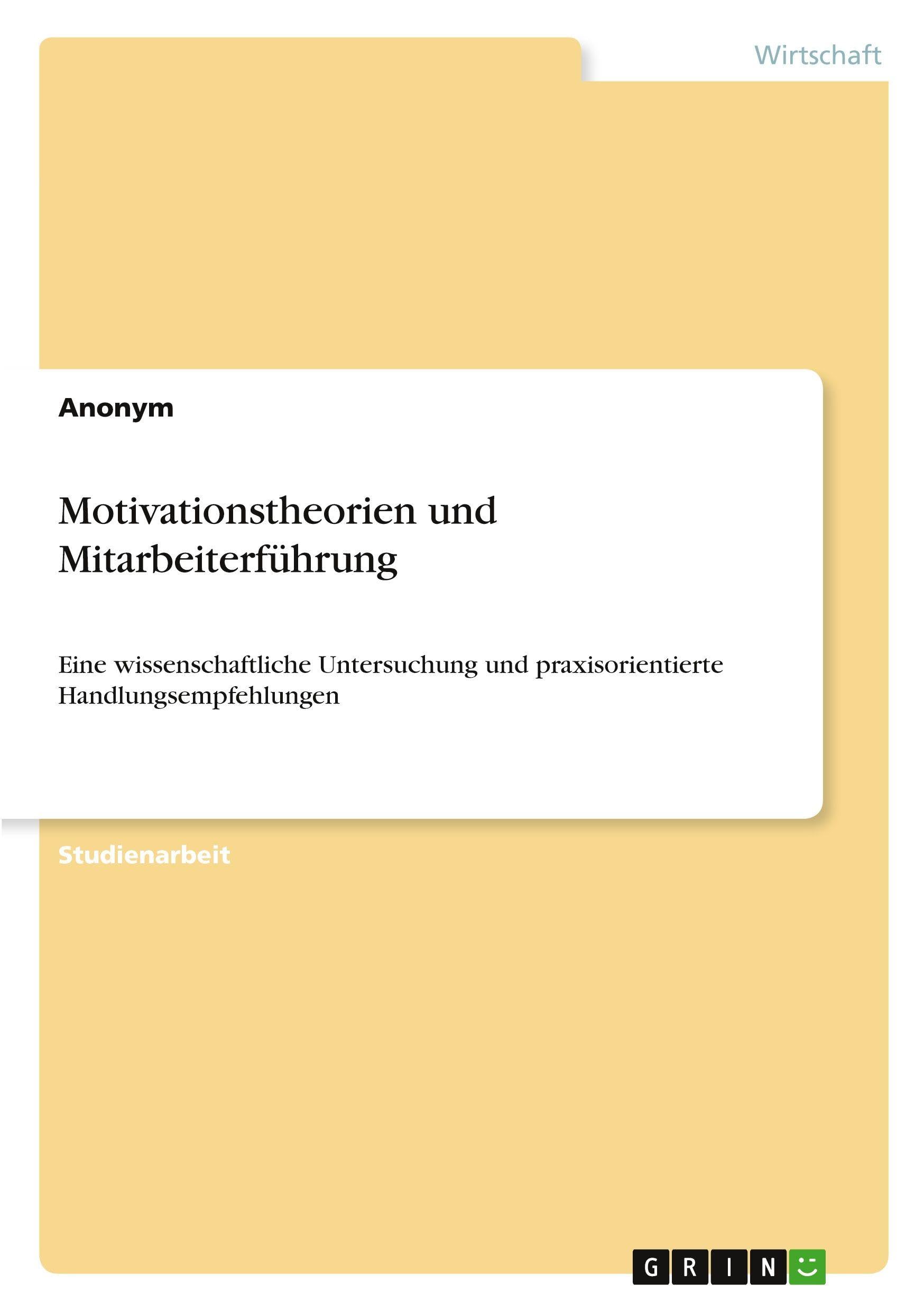 Motivationstheorien und Mitarbeiterführung: Eine wissenschaftliche Untersuchung und praxisorientierte Handlungsempfehlungen