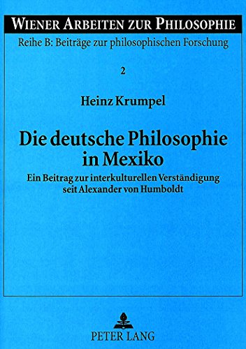 Die deutsche Philosophie in Mexiko: Ein Beitrag zur interkulturellen Verständigung seit Alexander von Humboldt (Wiener Arbeiten zur Philosophie)