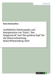 Ausführliche Inhaltsangabe und Interpretation von "Faust", "Der Steppenwolf" und "Der goldene Topf" für die Abiturvorbereitung. Baden-Württemberg 2020