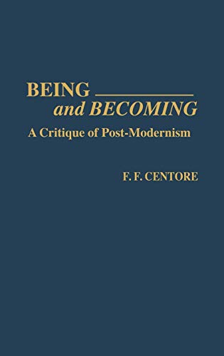 Being and Becoming: A Critique of Post-Modernism (Contributions in Philosophy)